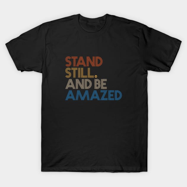 Stand Still and be Amazed T-Shirt by GreatIAM.me